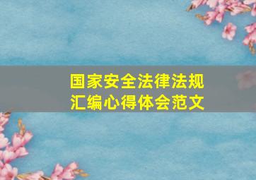 国家安全法律法规汇编心得体会范文