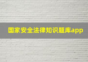 国家安全法律知识题库app