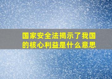 国家安全法揭示了我国的核心利益是什么意思