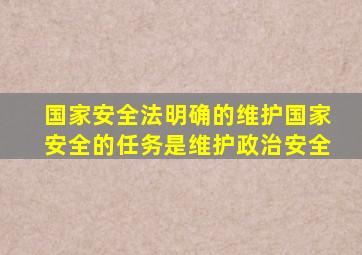 国家安全法明确的维护国家安全的任务是维护政治安全