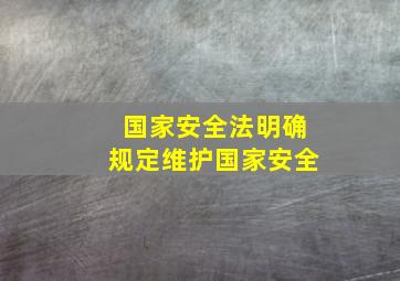 国家安全法明确规定维护国家安全