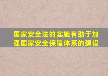 国家安全法的实施有助于加强国家安全保障体系的建设