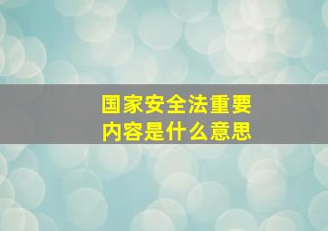 国家安全法重要内容是什么意思