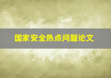 国家安全热点问题论文