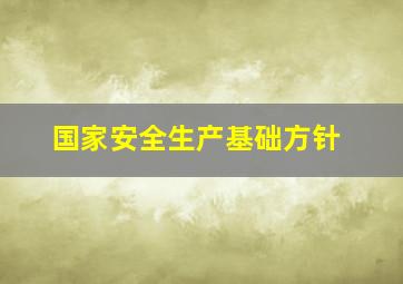 国家安全生产基础方针