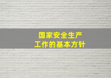 国家安全生产工作的基本方针