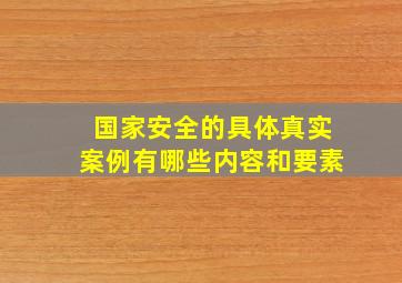 国家安全的具体真实案例有哪些内容和要素