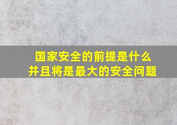 国家安全的前提是什么并且将是最大的安全问题