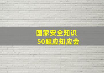 国家安全知识50题应知应会