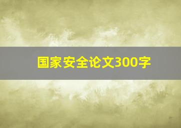 国家安全论文300字