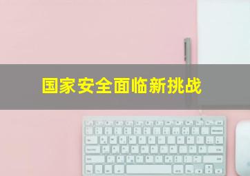 国家安全面临新挑战