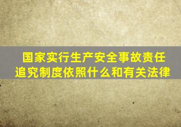 国家实行生产安全事故责任追究制度依照什么和有关法律