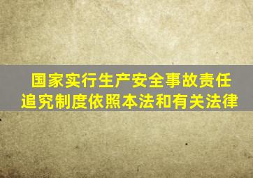 国家实行生产安全事故责任追究制度依照本法和有关法律