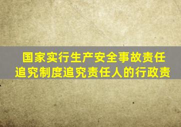 国家实行生产安全事故责任追究制度追究责任人的行政责