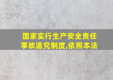 国家实行生产安全责任事故追究制度,依照本法