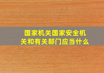 国家机关国家安全机关和有关部门应当什么