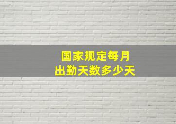 国家规定每月出勤天数多少天