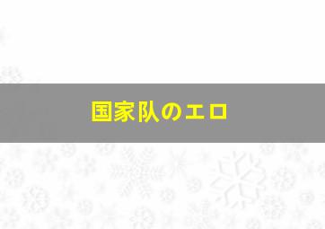 国家队のエロ