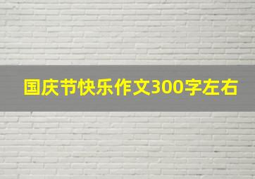 国庆节快乐作文300字左右