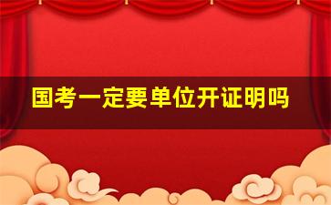 国考一定要单位开证明吗