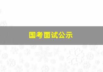 国考面试公示