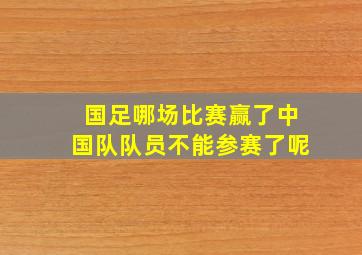 国足哪场比赛赢了中国队队员不能参赛了呢