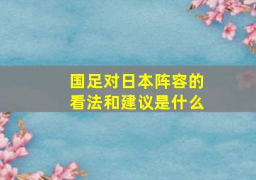 国足对日本阵容的看法和建议是什么