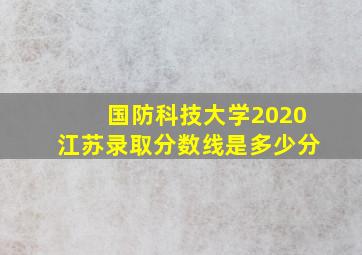 国防科技大学2020江苏录取分数线是多少分