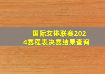 国际女排联赛2024赛程表决赛结果查询