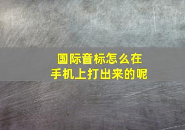 国际音标怎么在手机上打出来的呢