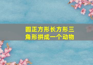 圆正方形长方形三角形拼成一个动物