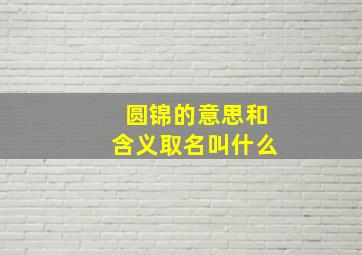 圆锦的意思和含义取名叫什么