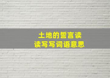 土地的誓言读读写写词语意思