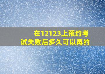 在12123上预约考试失败后多久可以再约