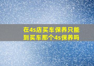 在4s店买车保养只能到买车那个4s保养吗