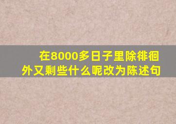 在8000多日子里除徘徊外又剩些什么呢改为陈述句