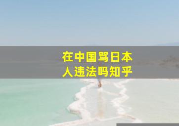 在中国骂日本人违法吗知乎