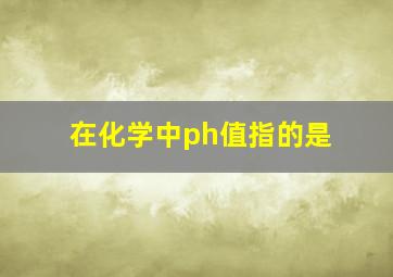 在化学中ph值指的是