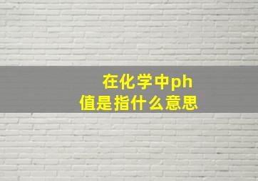 在化学中ph值是指什么意思