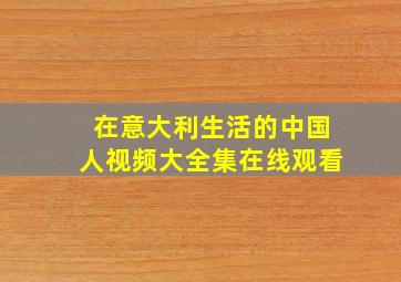 在意大利生活的中国人视频大全集在线观看