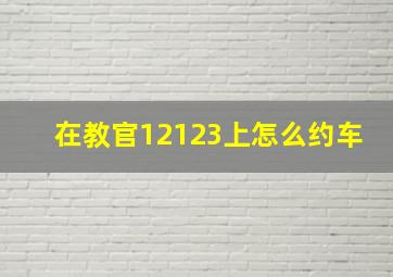 在教官12123上怎么约车