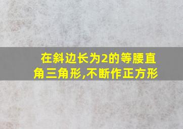 在斜边长为2的等腰直角三角形,不断作正方形