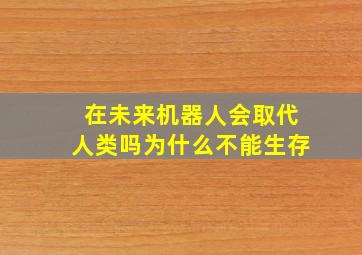 在未来机器人会取代人类吗为什么不能生存