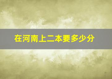 在河南上二本要多少分