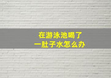 在游泳池喝了一肚子水怎么办