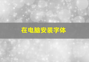 在电脑安装字体