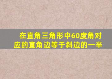 在直角三角形中60度角对应的直角边等于斜边的一半