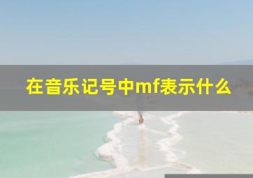 在音乐记号中mf表示什么