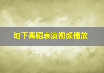 地下舞蹈表演视频播放