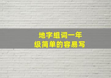 地字组词一年级简单的容易写